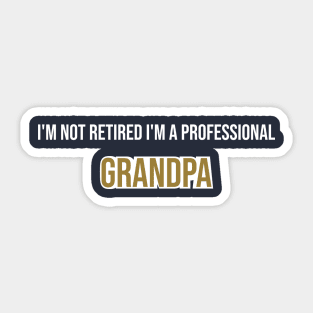 I'M NOT retired I'M A PROFESSIONAL GRANDPA Sticker